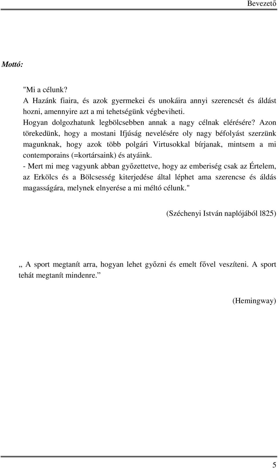 Azon törekedünk, hogy a mostani Ifjúság nevelésére oly nagy béfolyást szerzünk magunknak, hogy azok több polgári Virtusokkal bírjanak, mintsem a mi contemporains (=kortársaink) és atyáink.