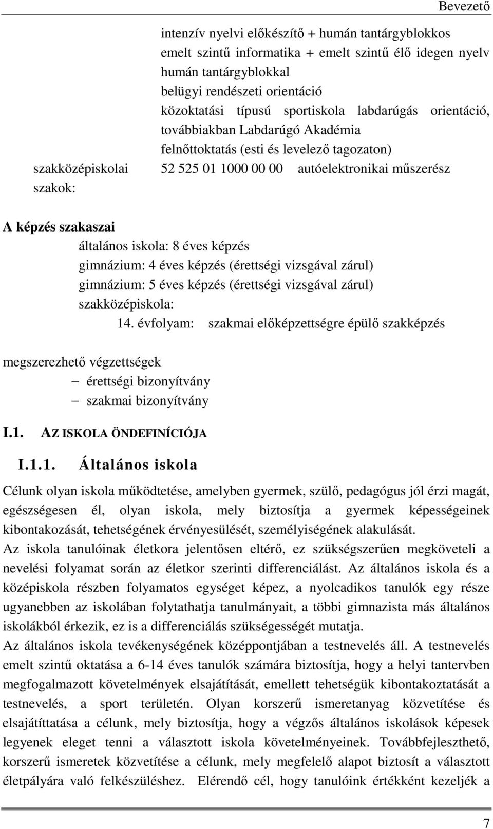 általános iskola: 8 éves képzés gimnázium: 4 éves képzés (érettségi vizsgával zárul) gimnázium: 5 éves képzés (érettségi vizsgával zárul) szakközépiskola: 14.