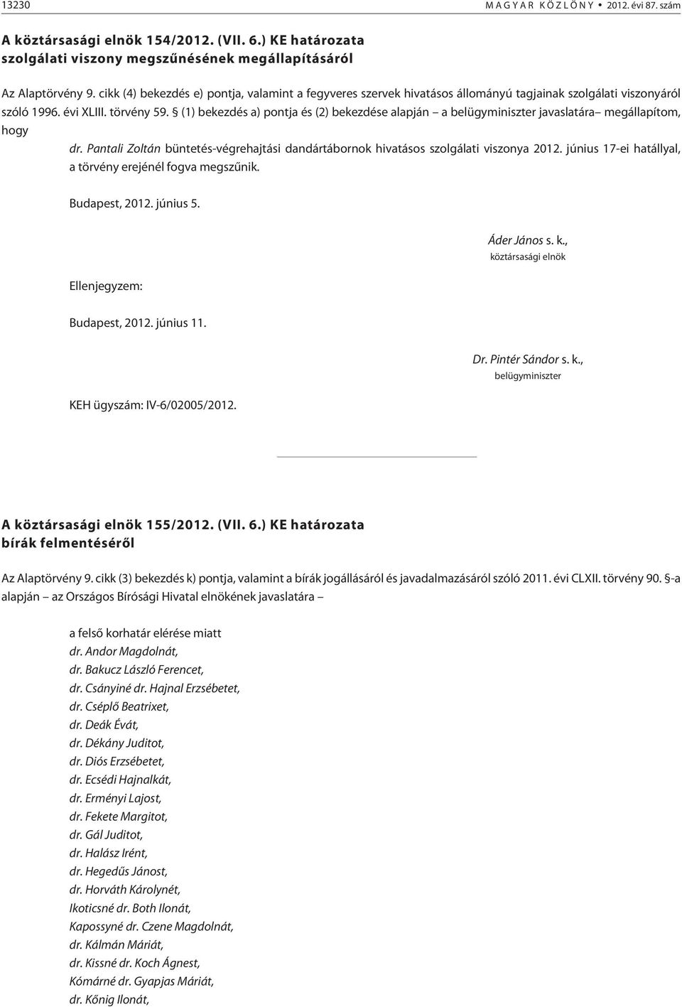 (1) bekezdés a) pontja és (2) bekezdése alapján a belügyminiszter javaslatára megállapítom, hogy dr. Pantali Zoltán büntetés-végrehajtási dandártábornok hivatásos szolgálati viszonya 2012.