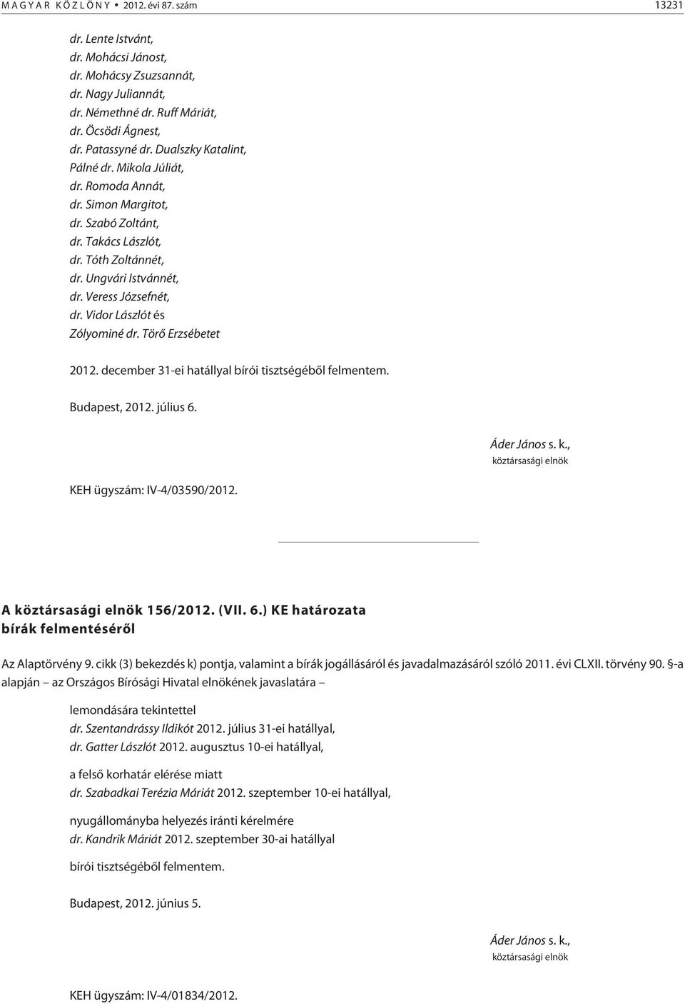 Vidor Lászlót és Zólyominé dr. Törõ Erzsébetet 2012. december 31-ei hatállyal bírói tisztségébõl felmentem. Budapest, 2012. július 6. KEH ügyszám: IV-4/03590/2012. A 156/2012. (VII. 6.) KE a bírák felmentésérõl Az Alaptörvény 9.