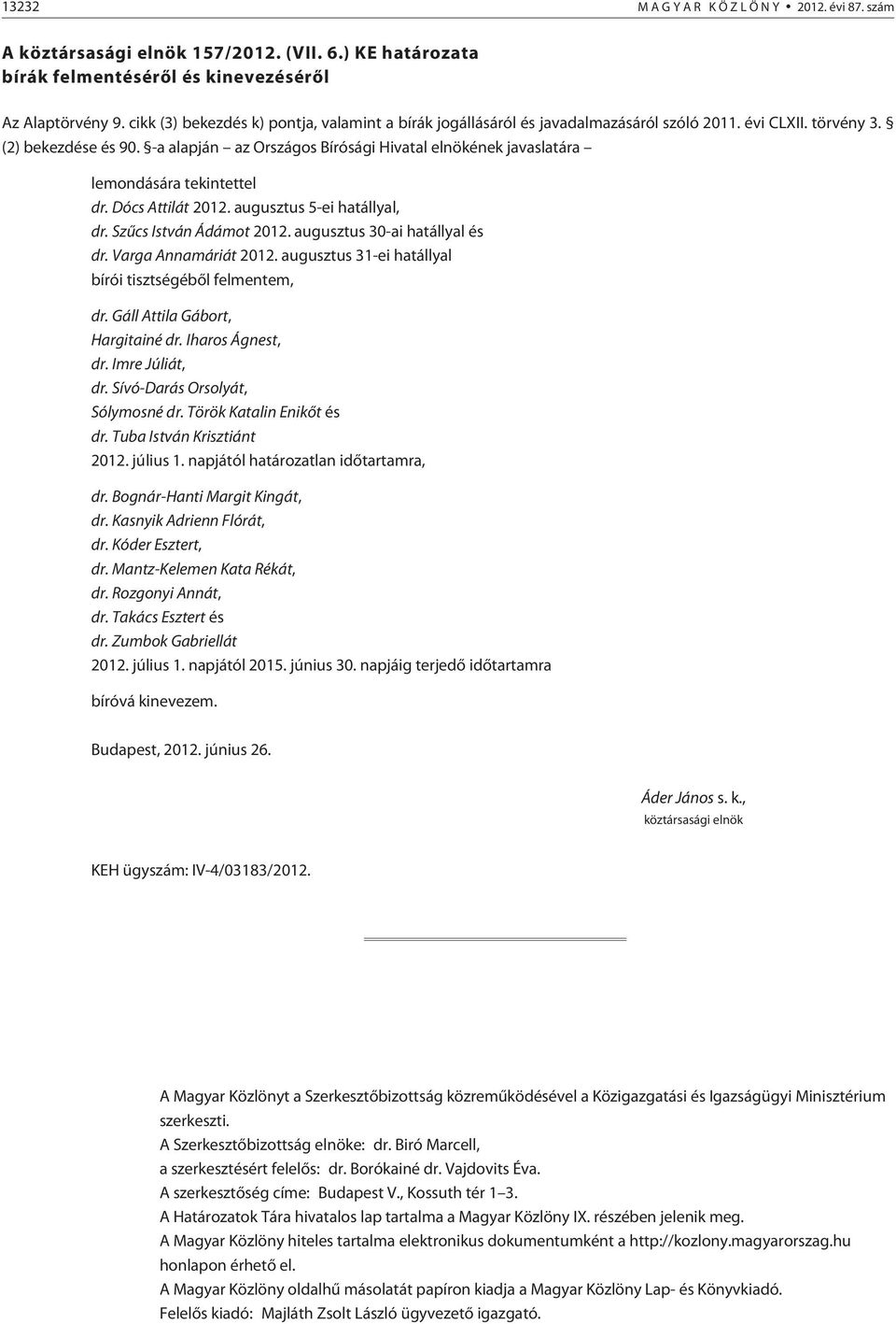 -a alapján az Országos Bírósági Hivatal elnökének javaslatára lemondására tekintettel dr. Dócs Attilát 2012. augusztus 5-ei hatállyal, dr. Szûcs István Ádámot 2012. augusztus 30-ai hatállyal és dr.