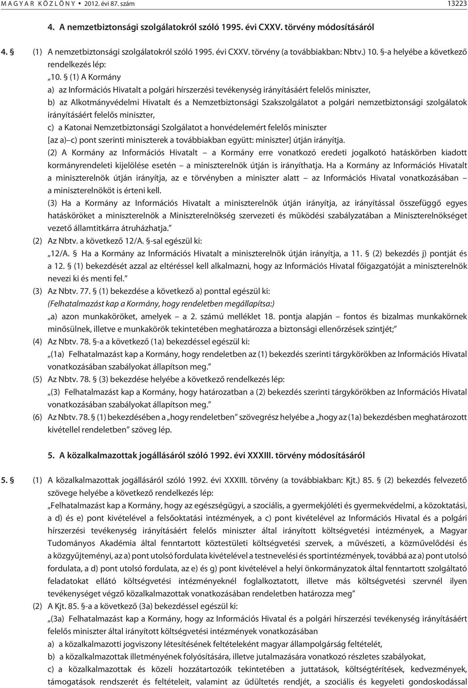 (1) A Kormány a) az Információs Hivatalt a polgári hírszerzési tevékenység irányításáért felelõs miniszter, b) az Alkotmányvédelmi Hivatalt és a Nemzetbiztonsági Szakszolgálatot a polgári