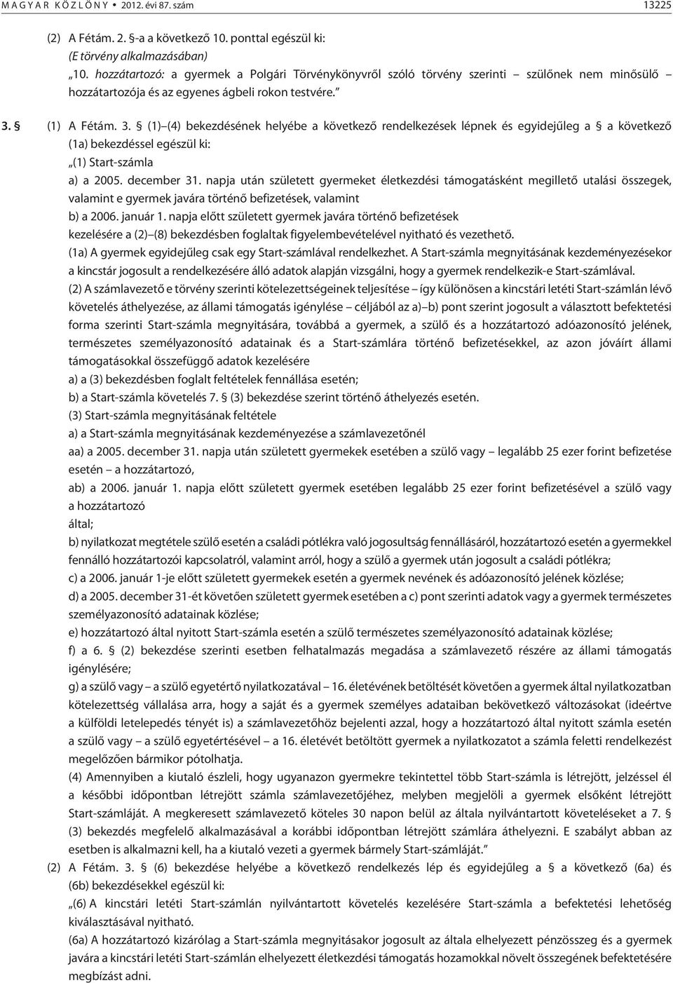 (1) A Fétám. 3. (1) (4) bekezdésének helyébe a következõ rendelkezések lépnek és egyidejûleg a a következõ (1a) bekezdéssel egészül ki: (1) Start-számla a) a 2005. december 31.