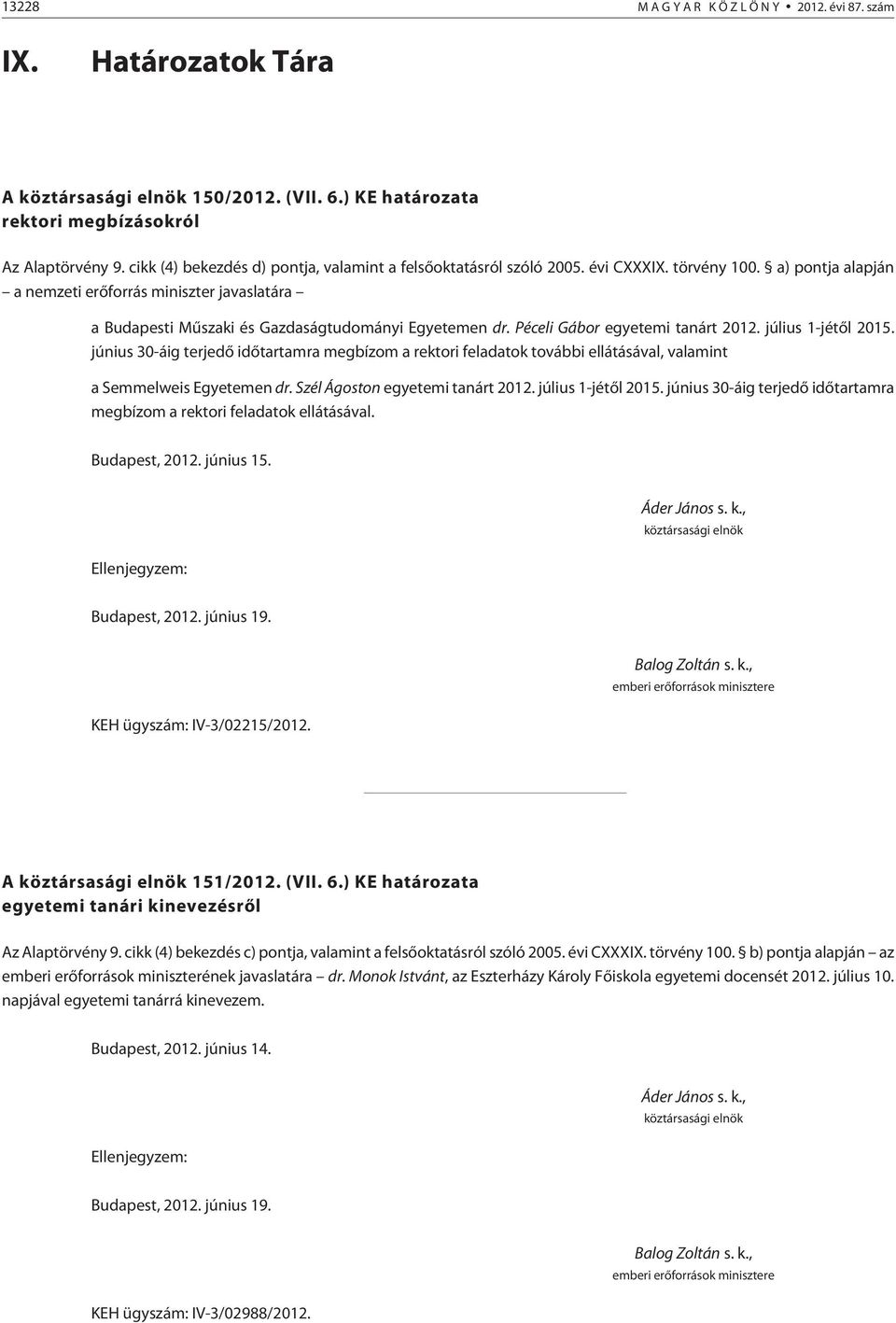 a) pontja alapján a nemzeti erõforrás miniszter javaslatára a Budapesti Mûszaki és Gazdaságtudományi Egyetemen dr. Péceli Gábor egyetemi tanárt 2012. július 1-jétõl 2015.