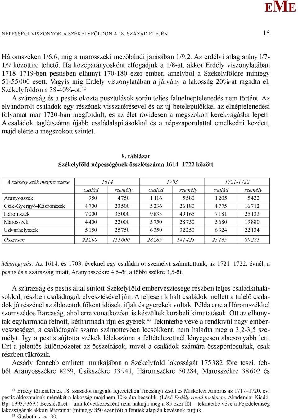 Vagyis míg rdély viszonylatában a járvány a lakosság 20%-át ragadta el, Székelyföldön a 38-40%-ot. 42 A szárazság és a pestis okozta pusztulások során teljes faluelnéptelenedés nem történt.