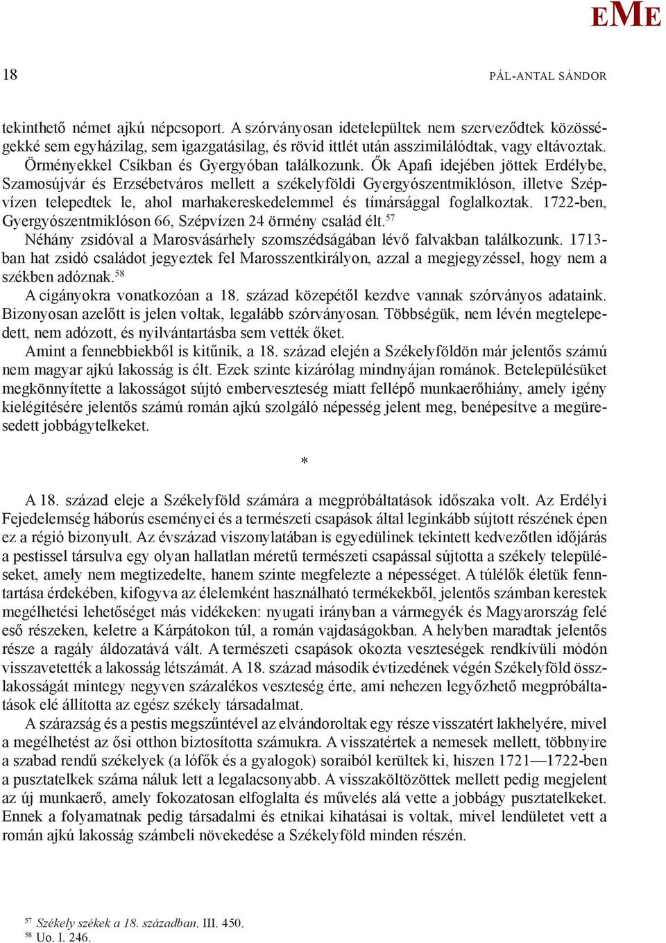 Ők Apafi idejében jöttek rdélybe, Szamosújvár és rzsébetváros mellett a székelyföldi Gyergyószentmiklóson, illetve Szépvízen telepedtek le, ahol marhakereskedelemmel és tímársággal foglalkoztak.