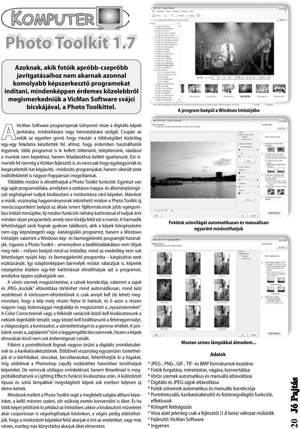 bicskájával, a Photo Toolkittel. A program beépül a Windows Intézőjébe A VicMan Software programjainak túlnyomó része a digitális képek javítására, módosítására vagy bemutatására szolgál.