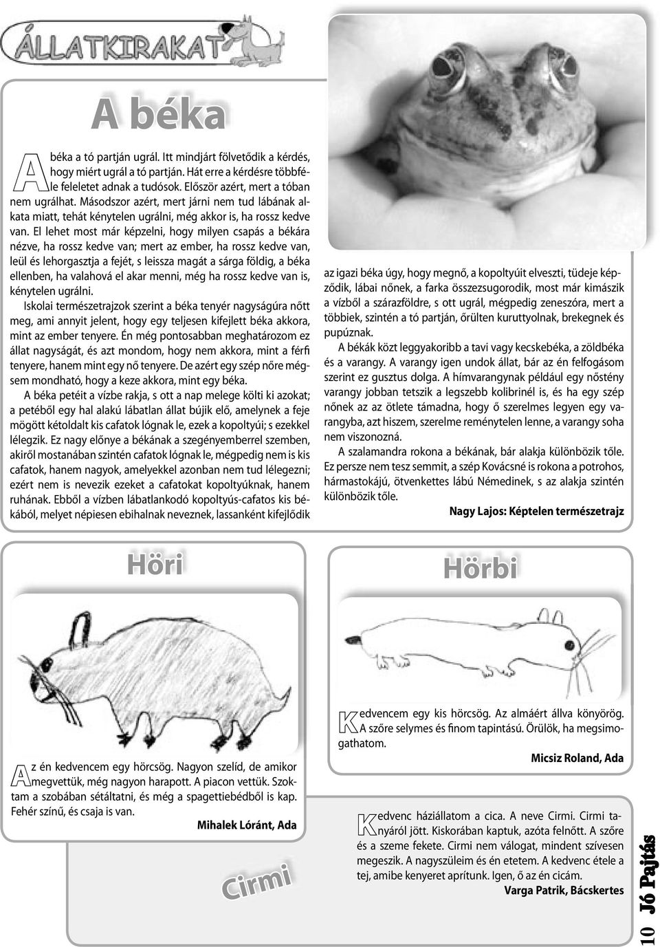 El lehet most már képzelni, hogy milyen csapás a békára nézve, ha rossz kedve van; mert az ember, ha rossz kedve van, leül és lehorgasztja a fejét, s leissza magát a sárga földig, a béka ellenben, ha