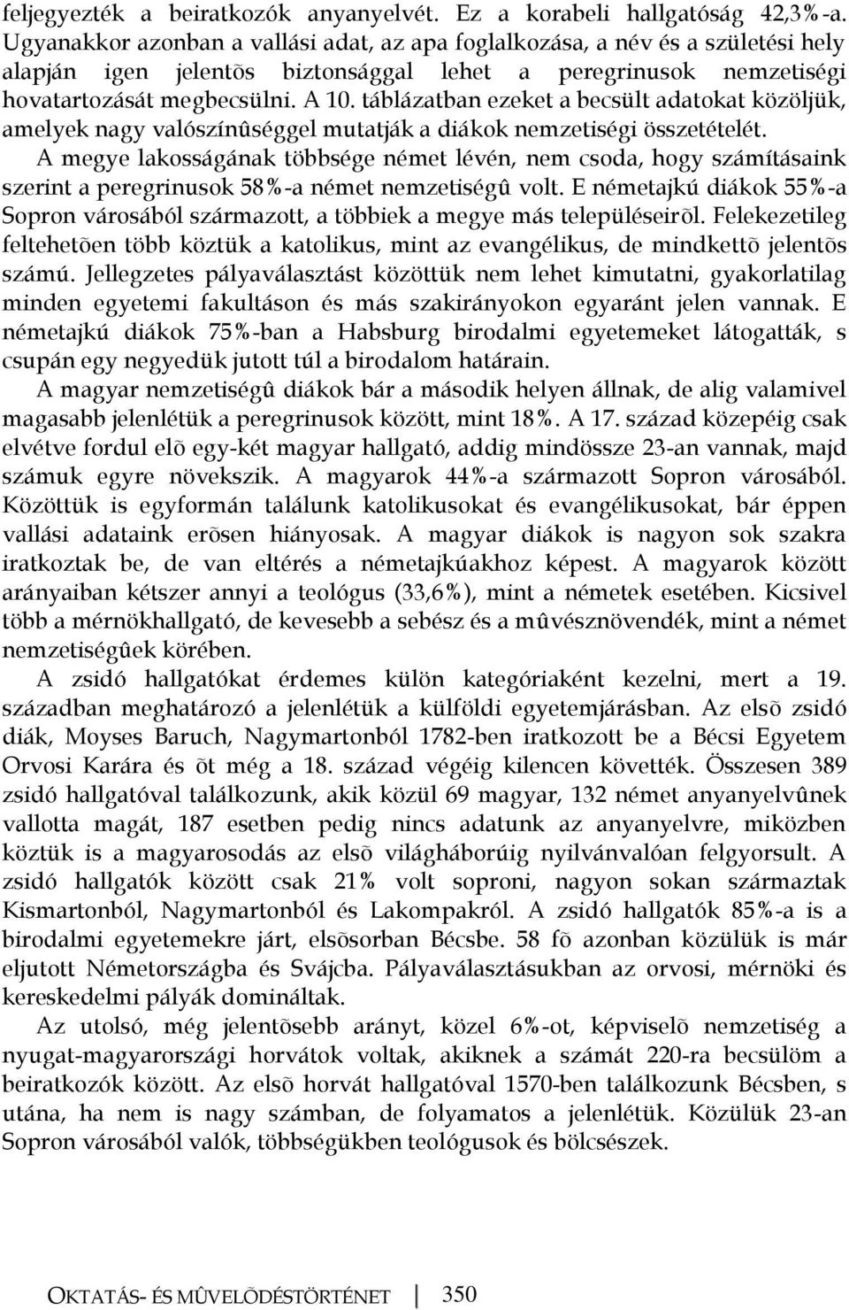 táblázatban ezeket a becsült adatokat közöljük, amelyek nagy valószínûséggel mutatják a diákok nemzetiségi összetételét.