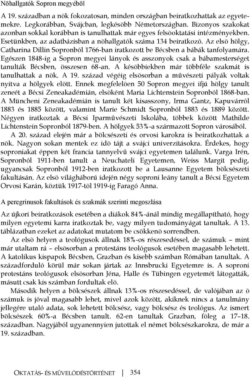 Az elsõ hölgy, Catharina Dillin Sopronból 1766-ban iratkozott be Bécsben a bábák tanfolyamára.