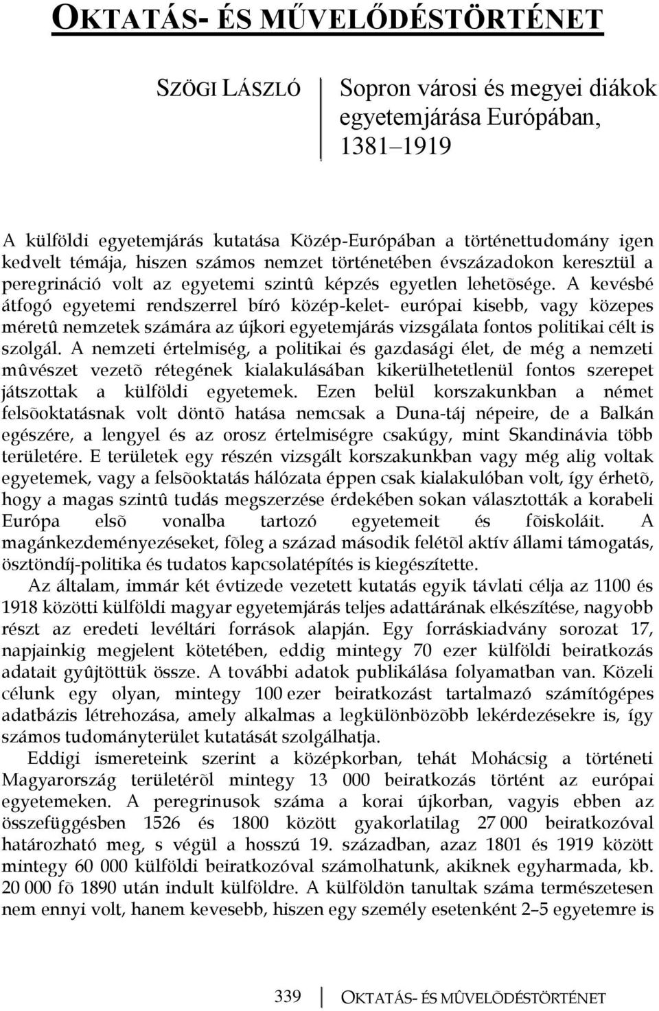 A kevésbé átfogó egyetemi rendszerrel bíró közép-kelet- európai kisebb, vagy közepes méretû nemzetek számára az újkori egyetemjárás vizsgálata fontos politikai célt is szolgál.