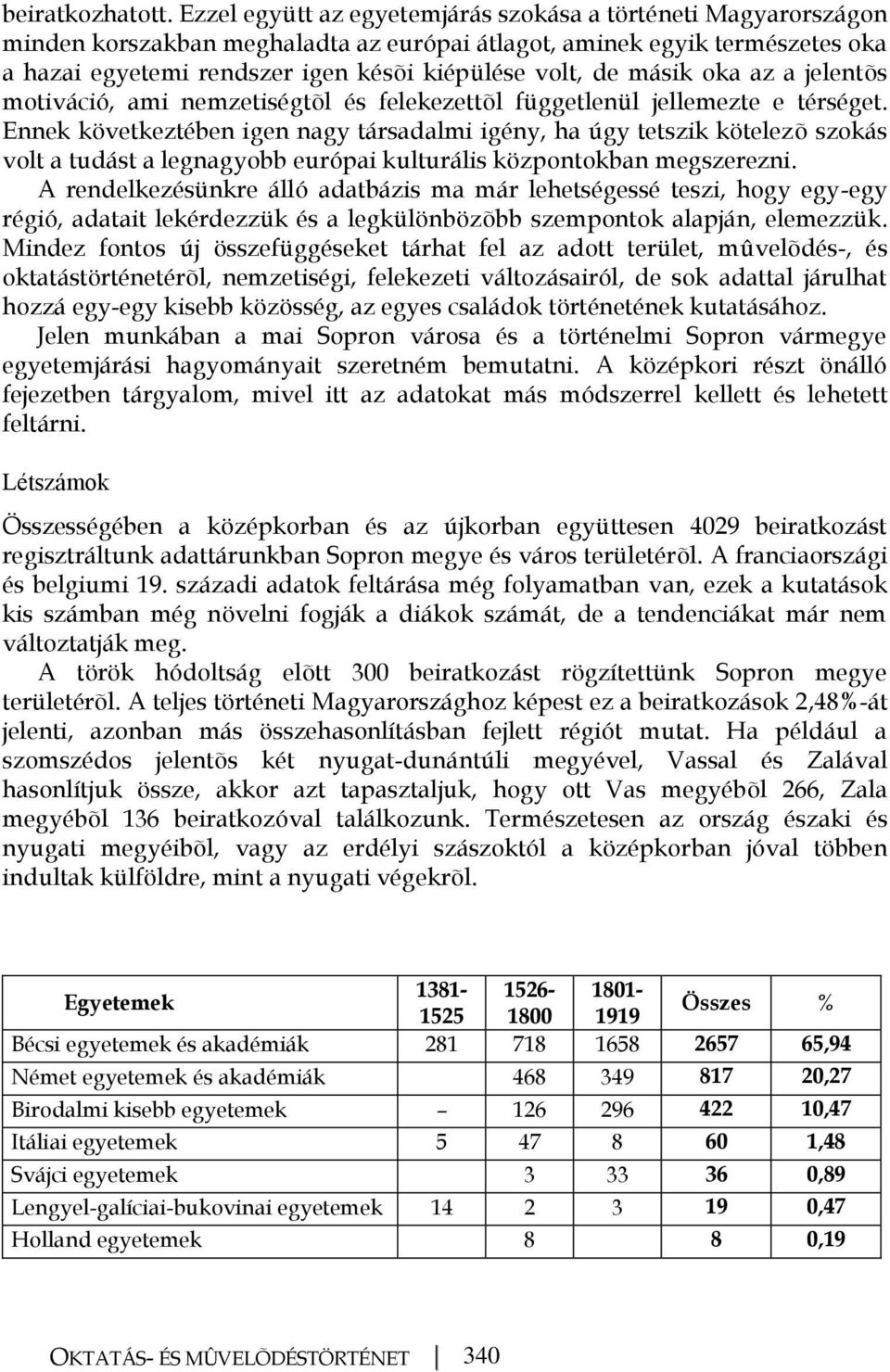 másik oka az a jelentõs motiváció, ami nemzetiségtõl és felekezettõl függetlenül jellemezte e térséget.