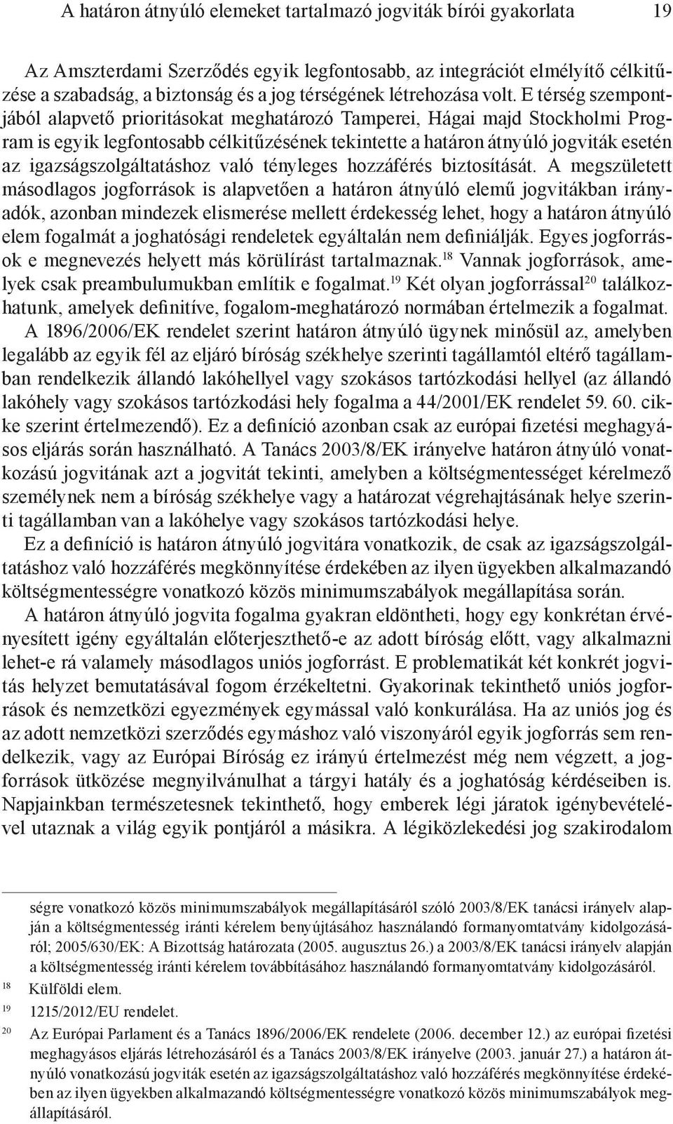 E térség szempontjából alapvető prioritásokat meghatározó Tamperei, Hágai majd Stockholmi Program is egyik legfontosabb célkitűzésének tekintette a határon átnyúló jogviták esetén az