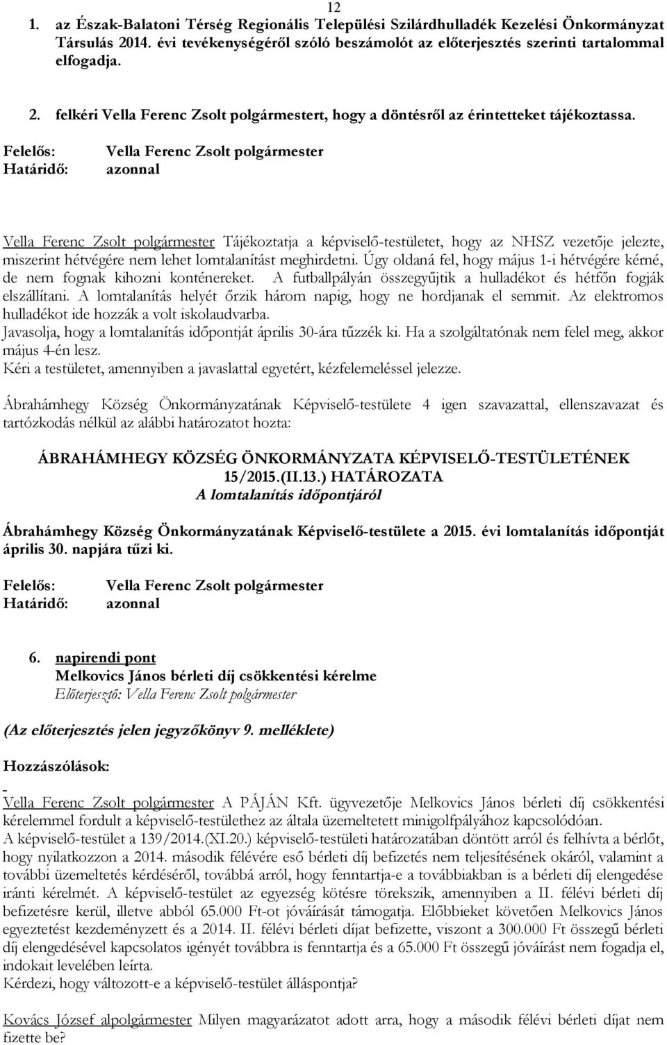 Úgy oldaná fel, hogy május 1-i hétvégére kérné, de nem fognak kihozni konténereket. A futballpályán összegyűjtik a hulladékot és hétfőn fogják elszállítani.