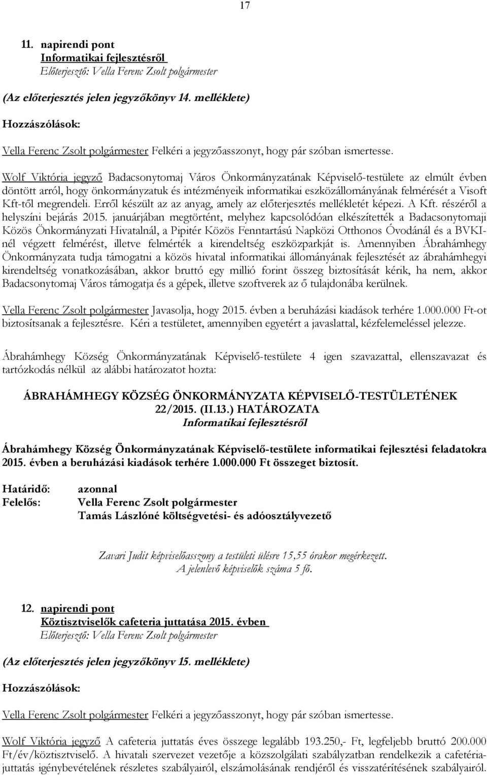 Kft-től megrendeli. Erről készült az az anyag, amely az előterjesztés mellékletét képezi. A Kft. részéről a helyszíni bejárás 2015.