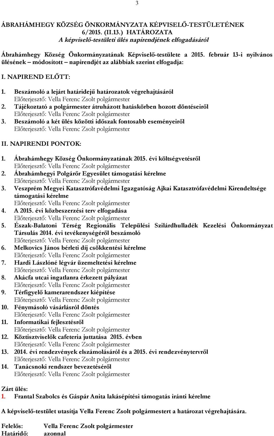 Tájékoztató a polgármester átruházott hatáskörben hozott döntéseiről 3. Beszámoló a két ülés közötti időszak fontosabb eseményeiről II. NAPIRENDI PONTOK: 1. Ábrahámhegy Község Önkormányzatának 2015.