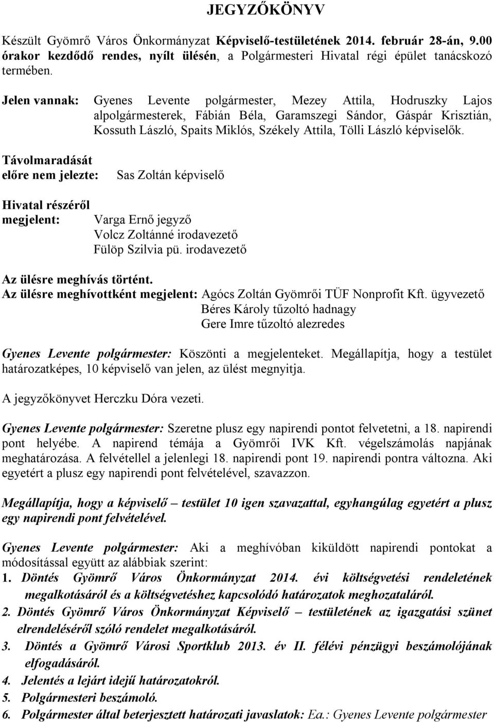 László képviselők. Távolmaradását előre nem jelezte: Sas Zoltán képviselő Hivatal részéről megjelent: Varga Ernő jegyző Volcz Zoltánné irodavezető Fülöp Szilvia pü.