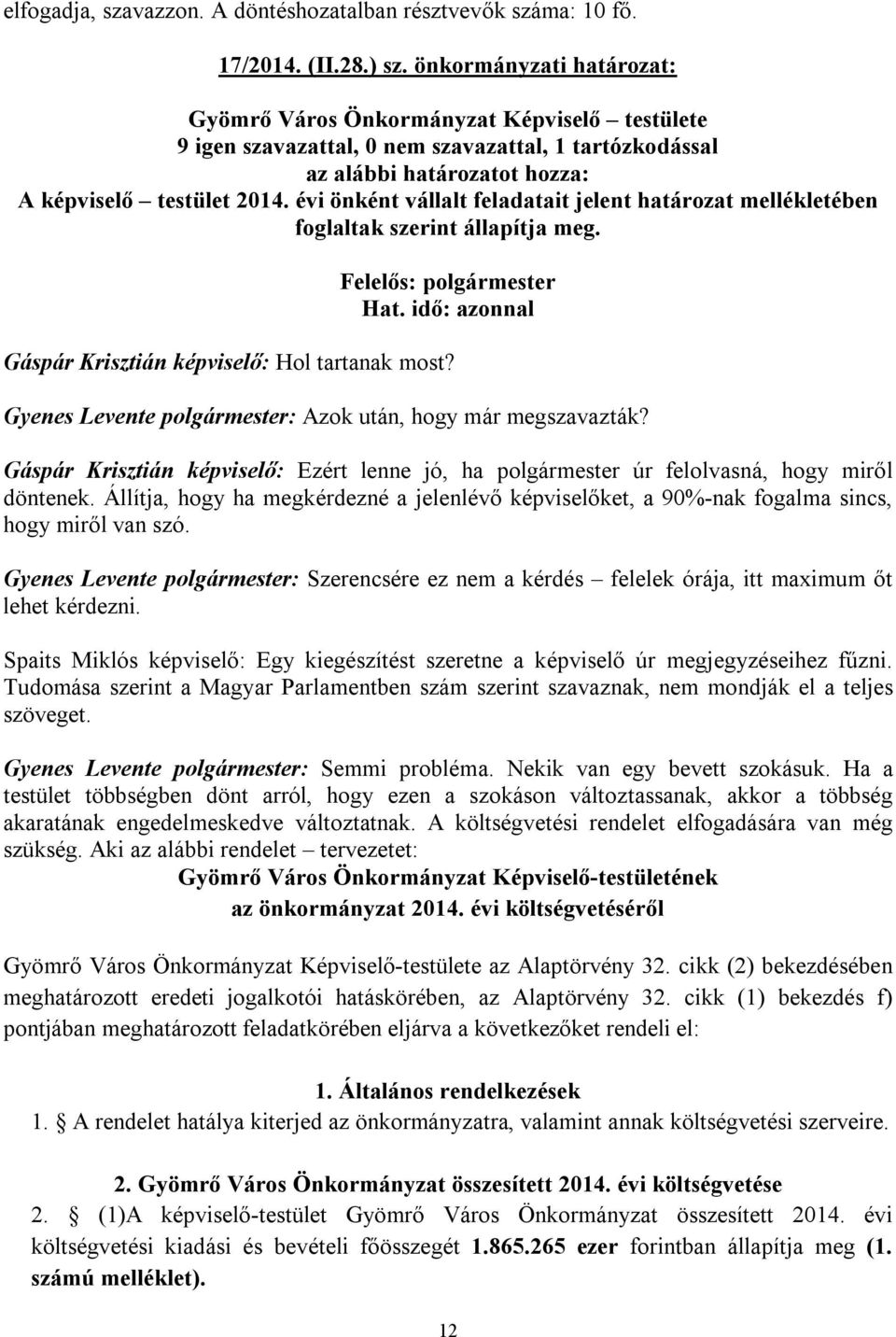 évi önként vállalt feladatait jelent határozat mellékletében foglaltak szerint állapítja meg. Felelős: polgármester Hat. idő: azonnal Gáspár Krisztián képviselő: Hol tartanak most?