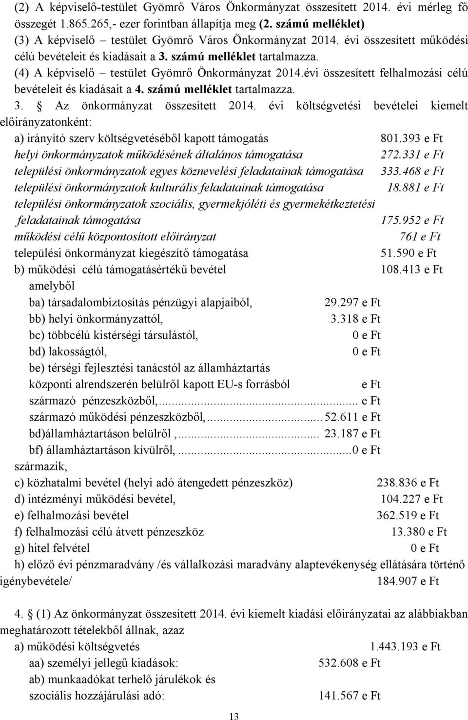 (4) A képviselő testület Gyömrő Önkormányzat 2014.évi összesített felhalmozási célú bevételeit és kiadásait a 4. számú melléklet tartalmazza. 3. Az önkormányzat összesített 2014.