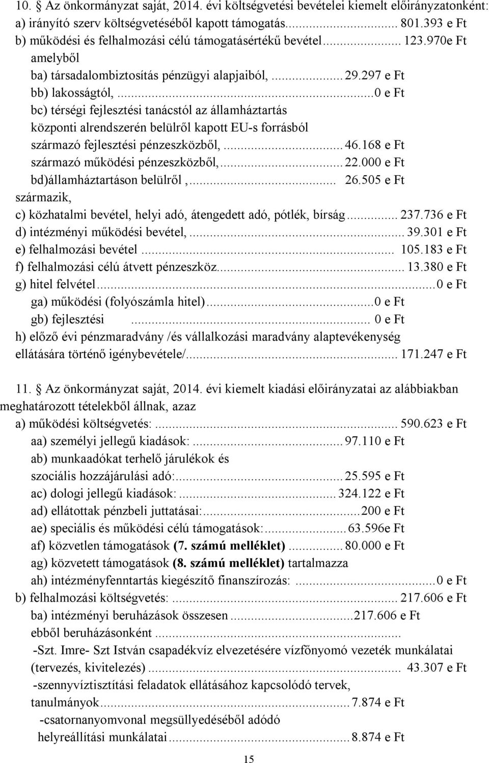 .. 0 e Ft bc) térségi fejlesztési tanácstól az államháztartás központi alrendszerén belülről kapott EU-s forrásból származó fejlesztési pénzeszközből,... 46.168 e Ft származó működési pénzeszközből,.