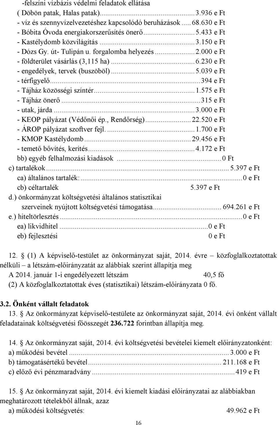 .. 394 e Ft - Tájház közösségi színtér... 1.575 e Ft - Tájház önerő... 315 e Ft - utak, járda... 3.000 e Ft - KEOP pályázat (Védőnői ép., Rendőrség)... 22.520 e Ft - ÁROP pályázat szoftver fejl.... 1.700 e Ft - KMOP Kastélydomb.