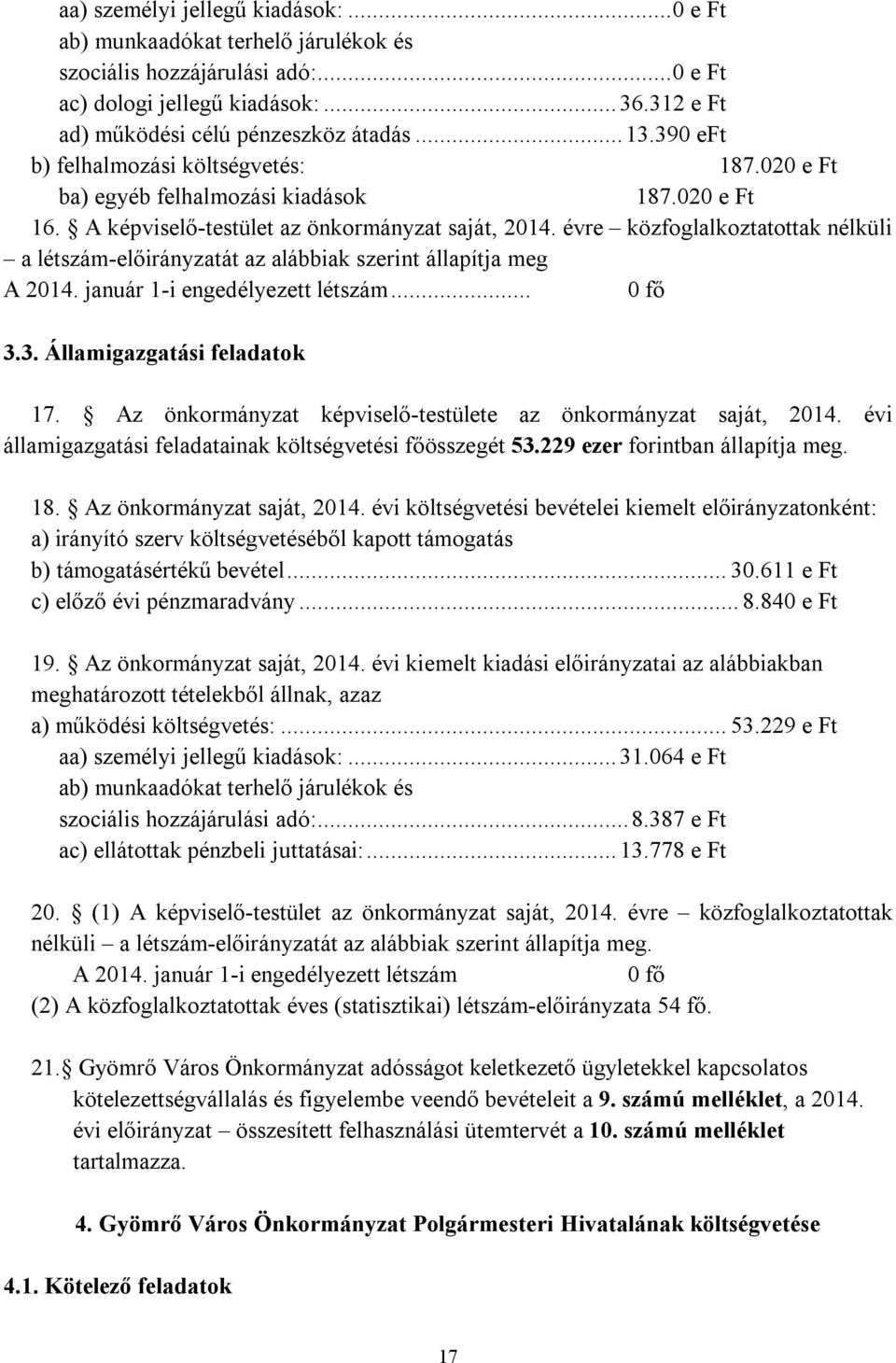 évre közfoglalkoztatottak nélküli a létszám-előirányzatát az alábbiak szerint állapítja meg A 2014. január 1-i engedélyezett létszám... 0 fő 3.3. Államigazgatási feladatok 17.