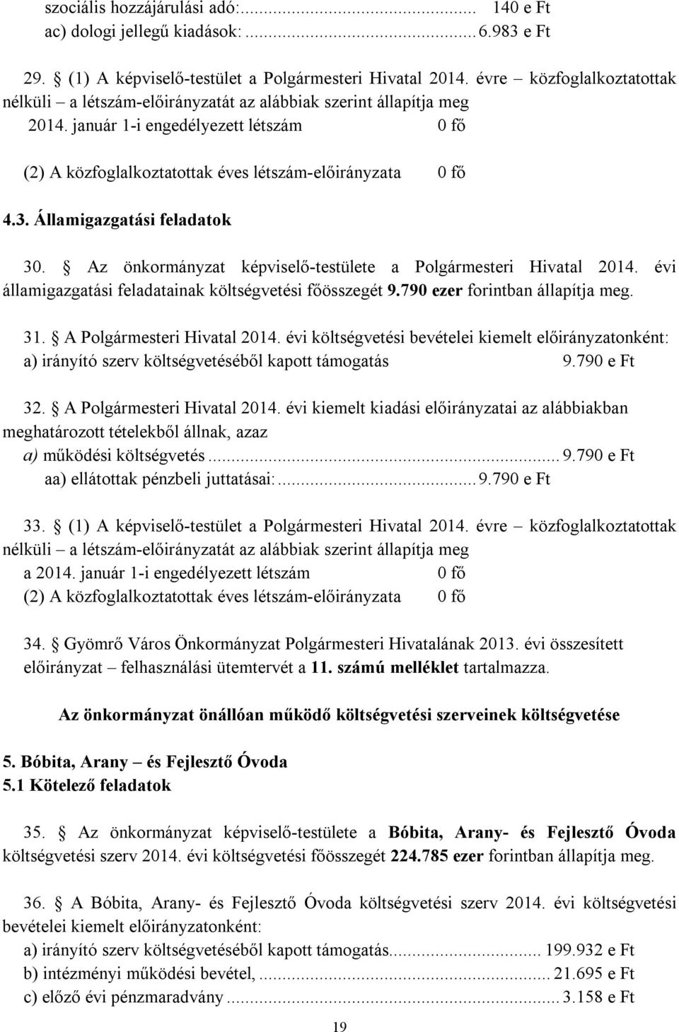 Államigazgatási feladatok 30. Az önkormányzat képviselő-testülete a Polgármesteri Hivatal 2014. évi államigazgatási feladatainak költségvetési főösszegét 9.790 ezer forintban állapítja meg. 31.