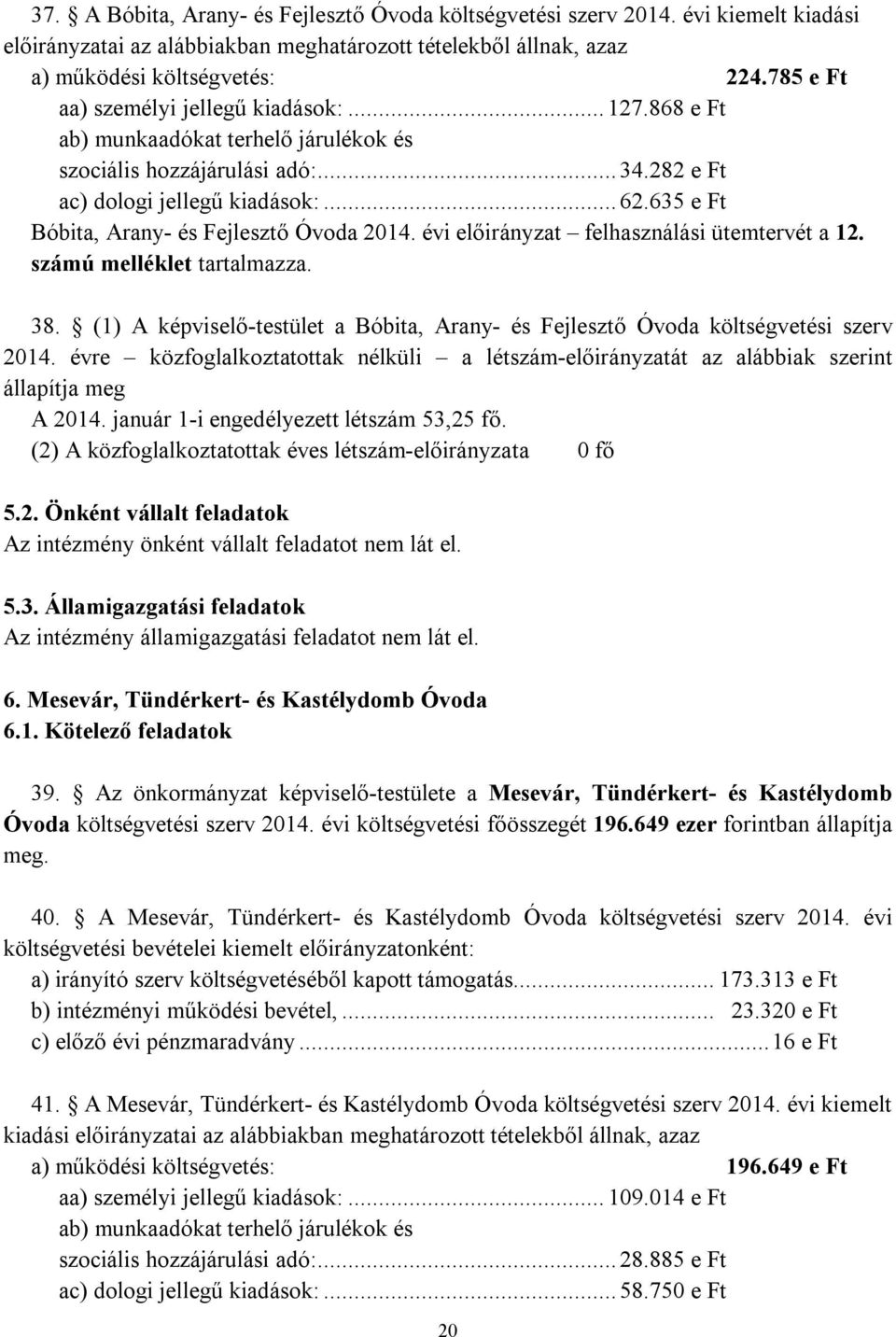 635 e Ft Bóbita, Arany- és Fejlesztő Óvoda 2014. évi előirányzat felhasználási ütemtervét a 12. számú melléklet tartalmazza. 38.