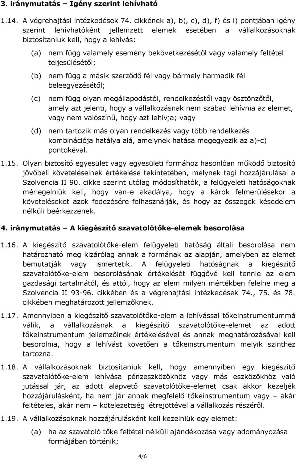 bekövetkezésétől vagy valamely feltétel teljesülésétől; nem függ a másik szerződő fél vagy bármely harmadik fél beleegyezésétől; nem függ olyan megállapodástól, rendelkezéstől vagy ösztönzőtől, amely