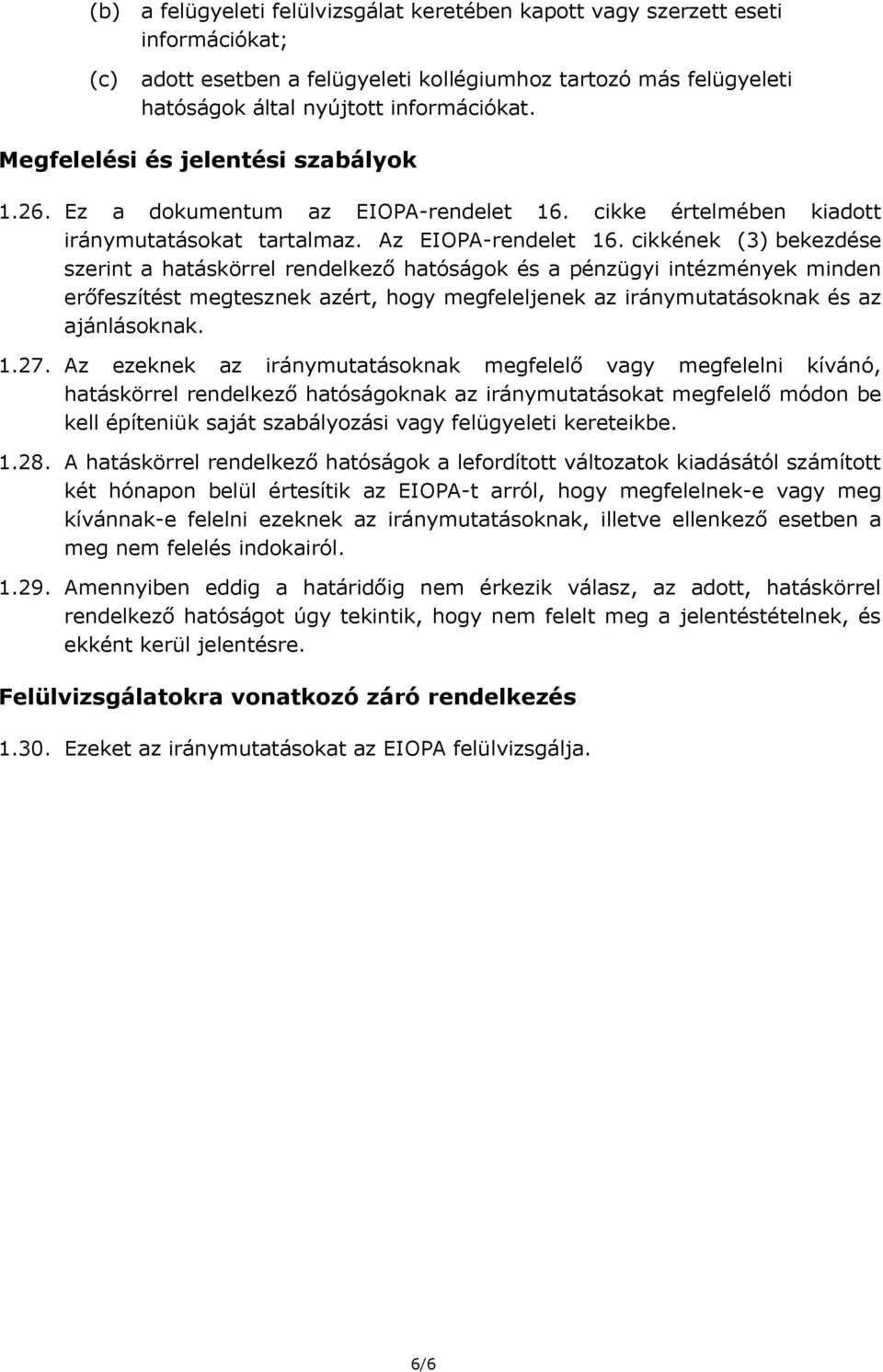 cikkének (3) bekezdése szerint a hatáskörrel rendelkező hatóságok és a pénzügyi intézmények minden erőfeszítést megtesznek azért, hogy megfeleljenek az iránymutatásoknak és az ajánlásoknak. 1.27.