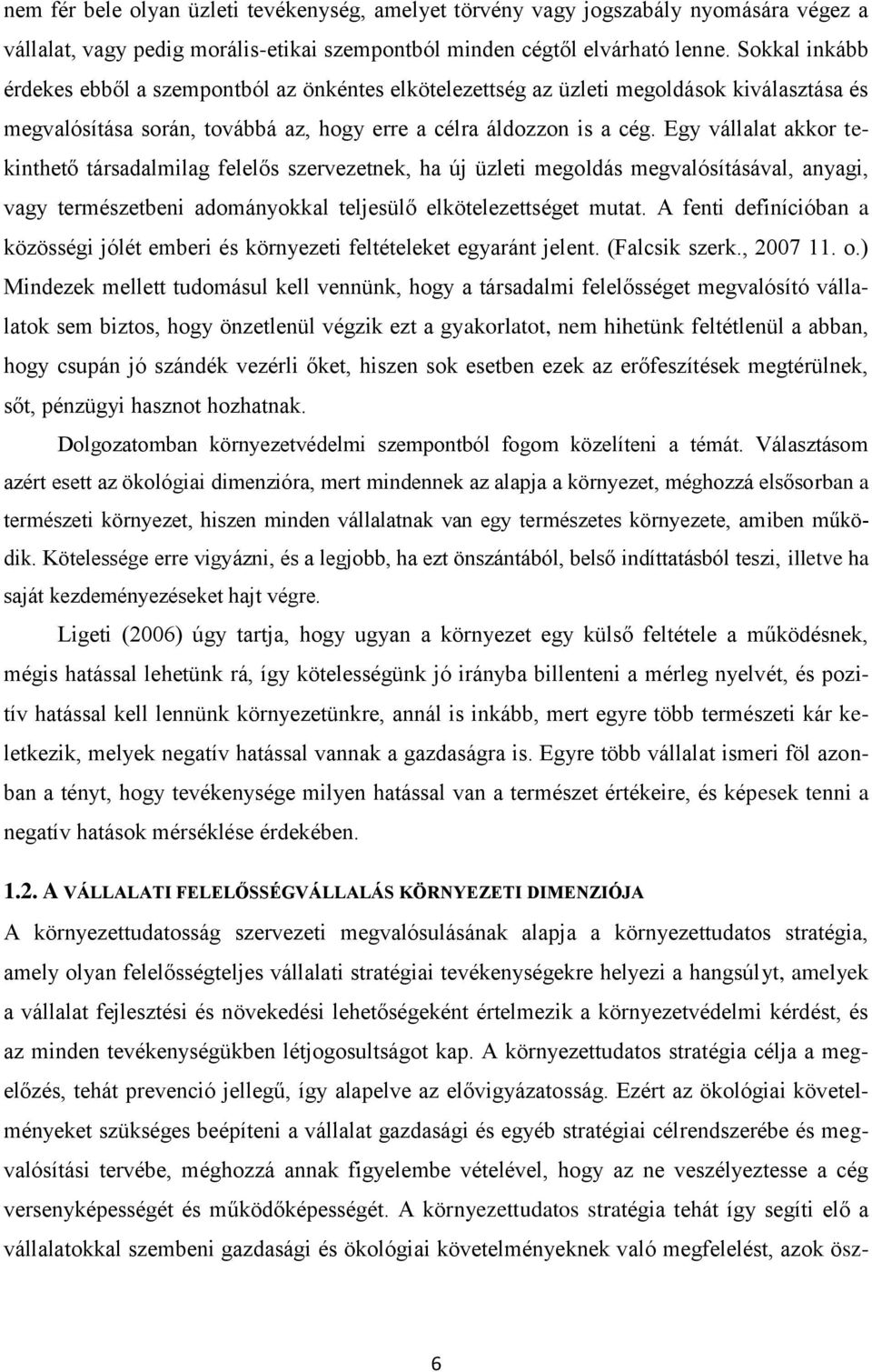 Egy vállalat akkor tekinthető társadalmilag felelős szervezetnek, ha új üzleti megoldás megvalósításával, anyagi, vagy természetbeni adományokkal teljesülő elkötelezettséget mutat.