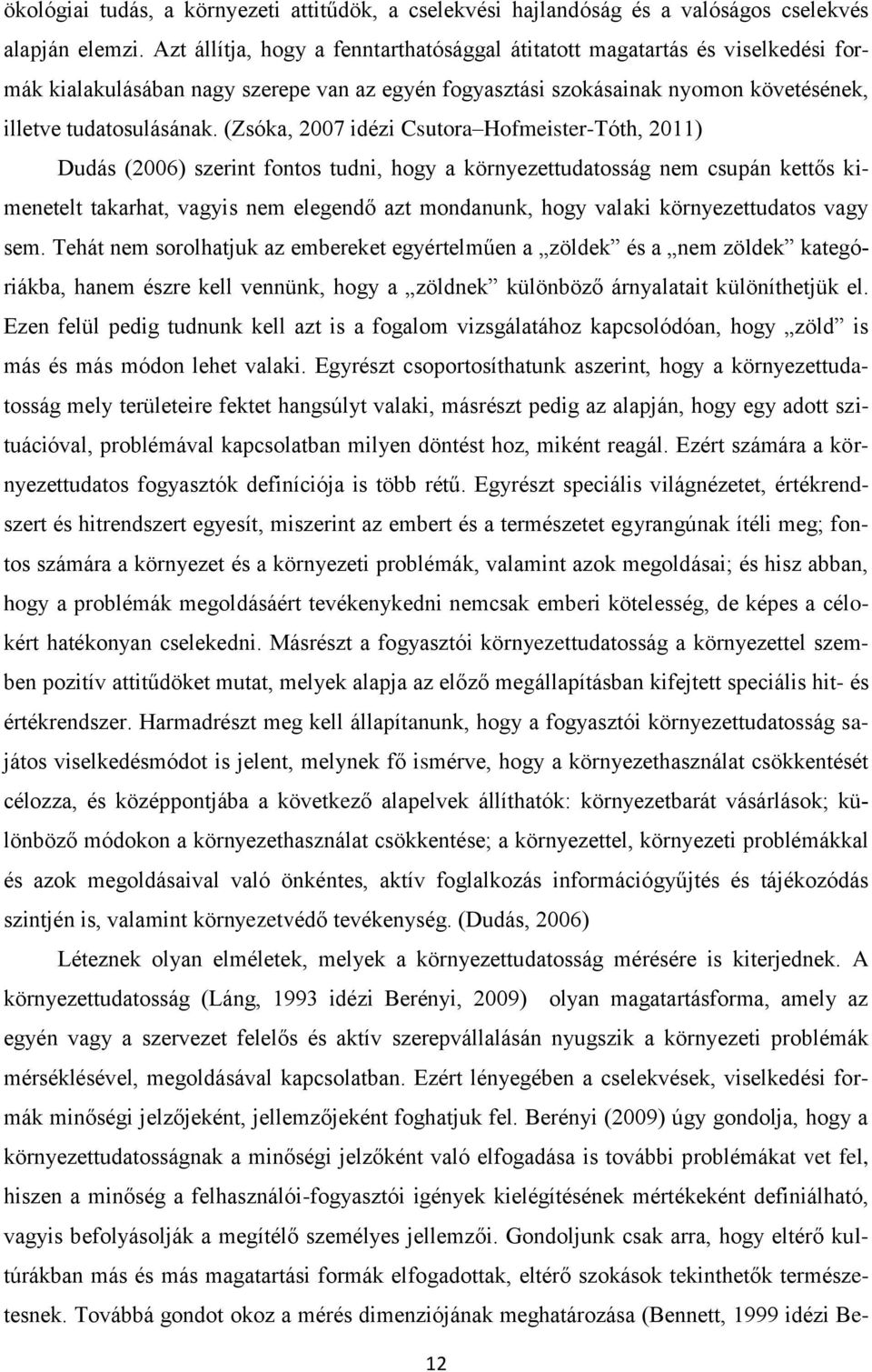 (Zsóka, 2007 idézi Csutora Hofmeister-Tóth, 2011) Dudás (2006) szerint fontos tudni, hogy a környezettudatosság nem csupán kettős kimenetelt takarhat, vagyis nem elegendő azt mondanunk, hogy valaki