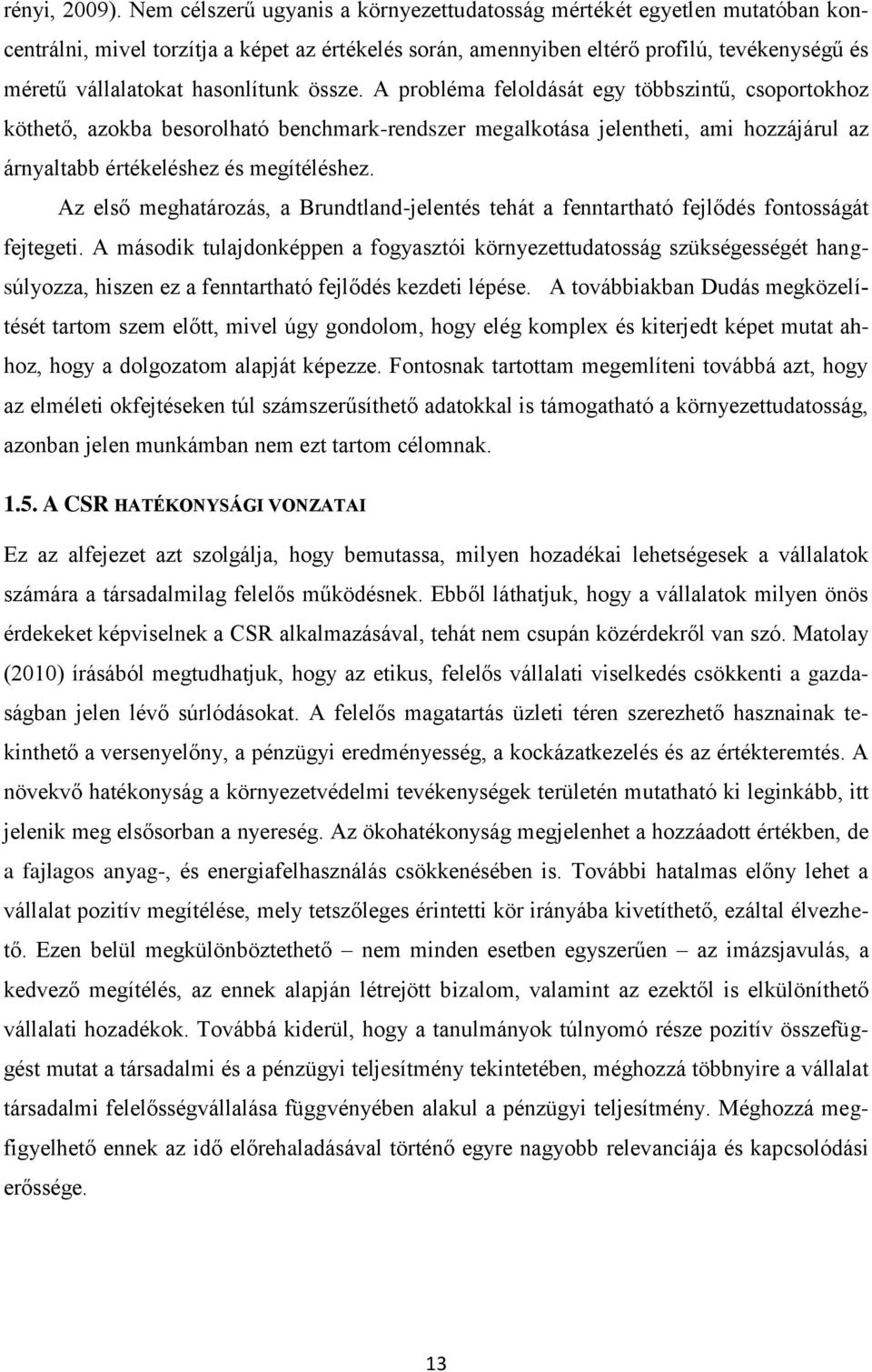 hasonlítunk össze. A probléma feloldását egy többszintű, csoportokhoz köthető, azokba besorolható benchmark-rendszer megalkotása jelentheti, ami hozzájárul az árnyaltabb értékeléshez és megítéléshez.