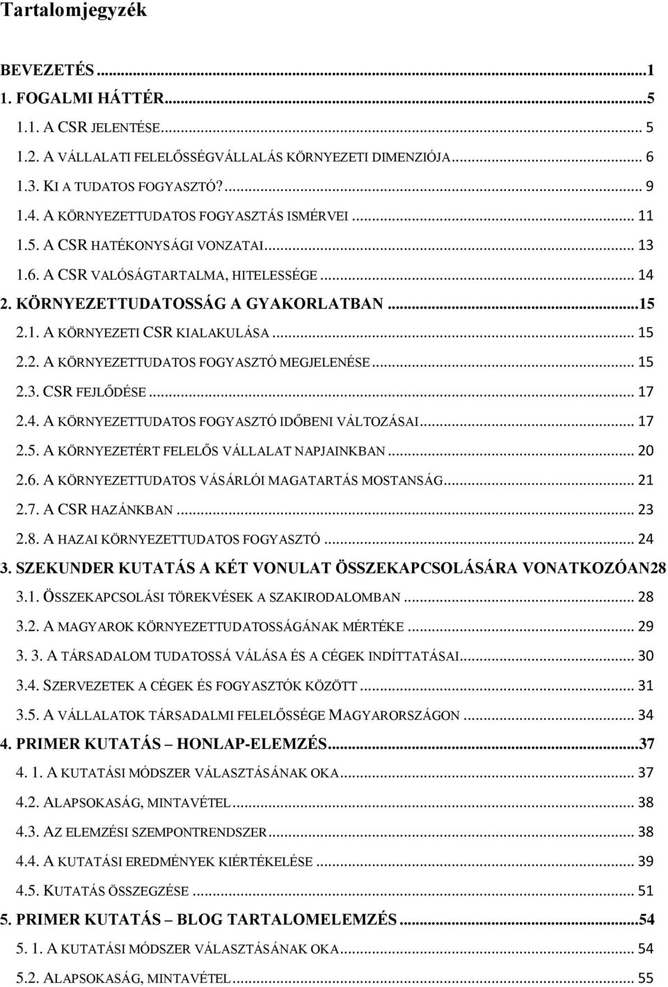 .. 15 2.2. A KÖRNYEZETTUDATOS FOGYASZTÓ MEGJELENÉSE... 15 2.3. CSR FEJLŐDÉSE... 17 2.4. A KÖRNYEZETTUDATOS FOGYASZTÓ IDŐBENI VÁLTOZÁSAI... 17 2.5. A KÖRNYEZETÉRT FELELŐS VÁLLALAT NAPJAINKBAN... 20 2.