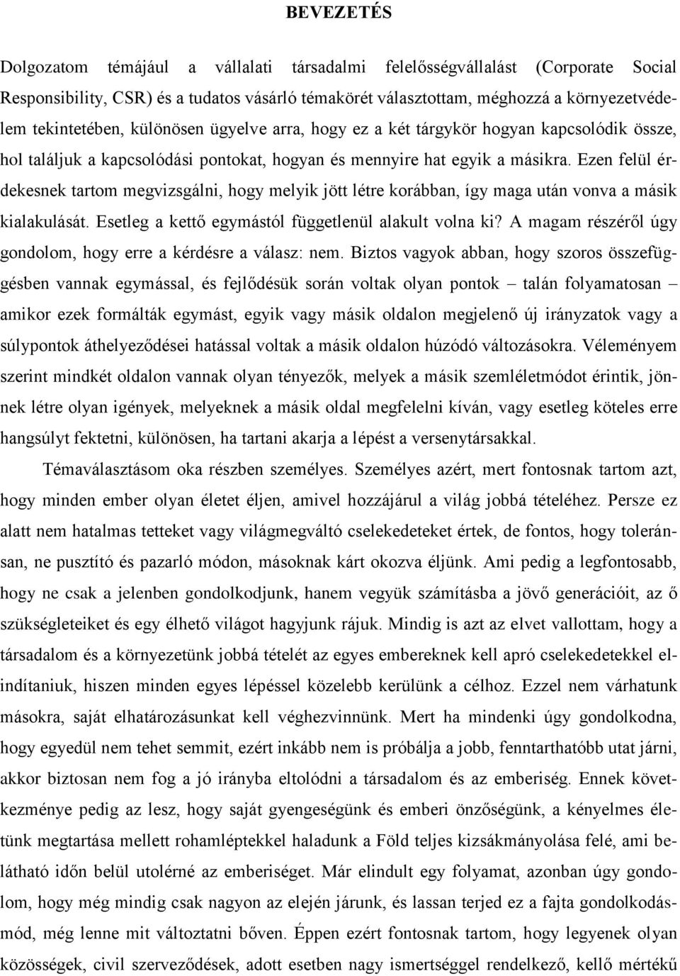 Ezen felül érdekesnek tartom megvizsgálni, hogy melyik jött létre korábban, így maga után vonva a másik kialakulását. Esetleg a kettő egymástól függetlenül alakult volna ki?