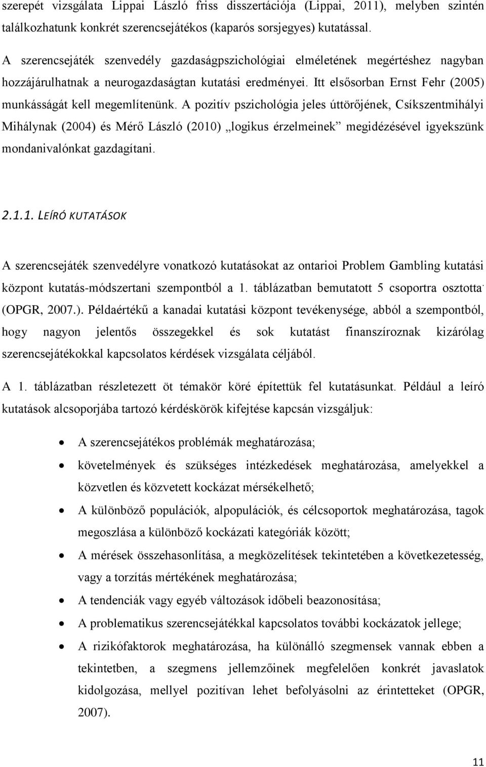 Itt elsősorban Ernst Fehr (2005) munkásságát kell megemlítenünk.