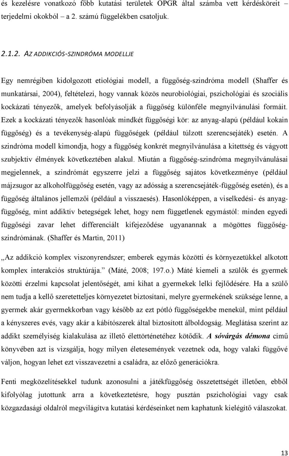 1.2. AZ ADDIKCIÓS-SZINDRÓMA MODELLJE Egy nemrégiben kidolgozott etiológiai modell, a függőség-szindróma modell (Shaffer és munkatársai, 2004), feltételezi, hogy vannak közös neurobiológiai,