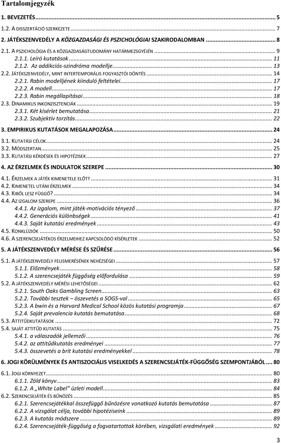 2.2. A modell... 17 2.2.3. Rabin megállapításai... 18 2.3. DINAMIKUS INKONZISZTENCIÁK... 19 2.3.1. Két kísérlet bemutatása... 21 2.3.2. Szubjektív torzítás... 22 3. EMPIRIKUS KUTATÁSOK MEGALAPOZÁSA.