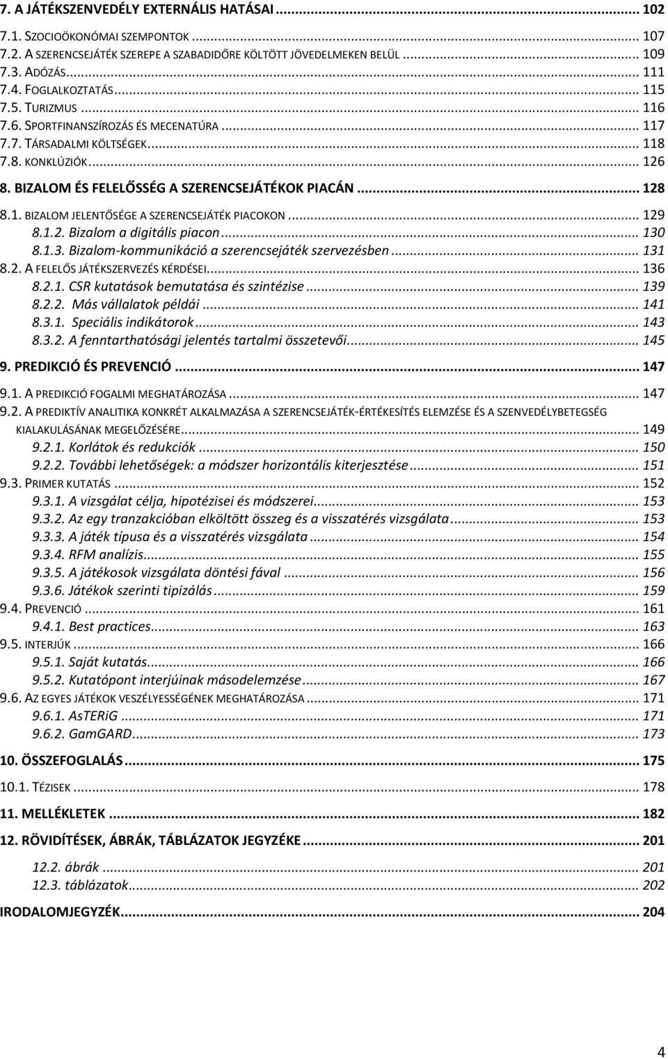 .. 128 8.1. BIZALOM JELENTŐSÉGE A SZERENCSEJÁTÉK PIACOKON... 129 8.1.2. Bizalom a digitális piacon... 130 8.1.3. Bizalom-kommunikáció a szerencsejáték szervezésben... 131 8.2. A FELELŐS JÁTÉKSZERVEZÉS KÉRDÉSEI.