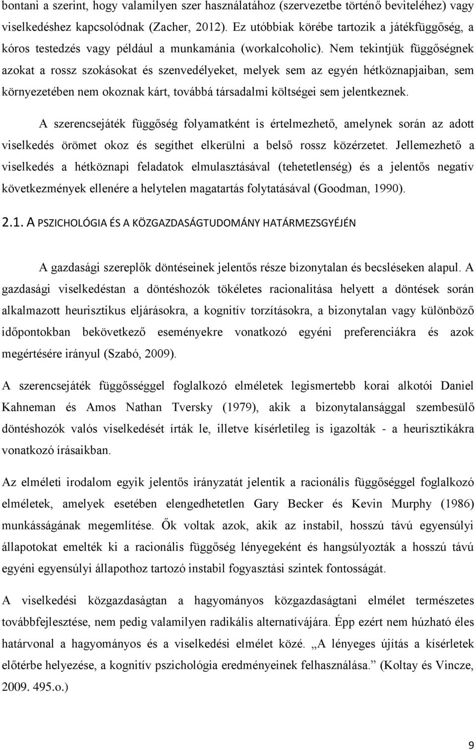 Nem tekintjük függőségnek azokat a rossz szokásokat és szenvedélyeket, melyek sem az egyén hétköznapjaiban, sem környezetében nem okoznak kárt, továbbá társadalmi költségei sem jelentkeznek.