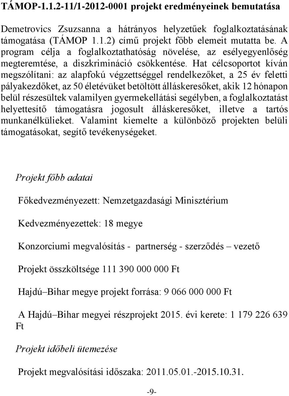 Hat célcsoportot kíván megszólítani: az alapfokú végzettséggel rendelkezőket, a 25 év feletti pályakezdőket, az 50 életévüket betöltött álláskeresőket, akik 12 hónapon belül részesültek valamilyen