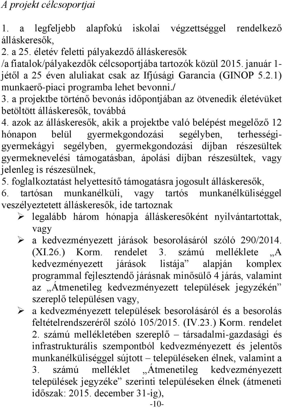 / 3. a projektbe történő bevonás időpontjában az ötvenedik életévüket betöltött álláskeresők, továbbá 4.