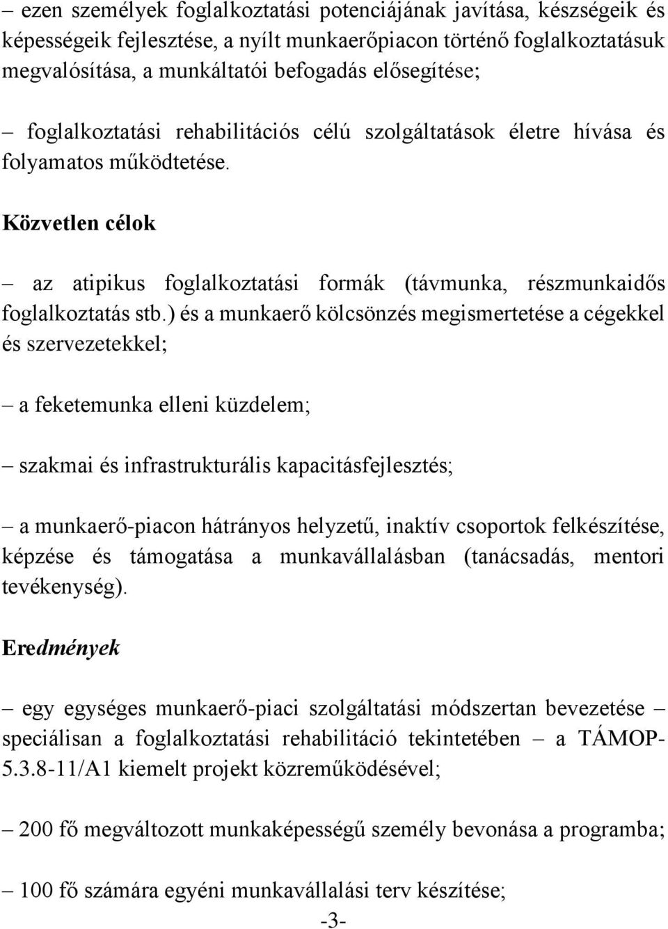 ) és a munkaerő kölcsönzés megismertetése a cégekkel és szervezetekkel; a feketemunka elleni küzdelem; szakmai és infrastrukturális kapacitásfejlesztés; a munkaerő-piacon hátrányos helyzetű, inaktív