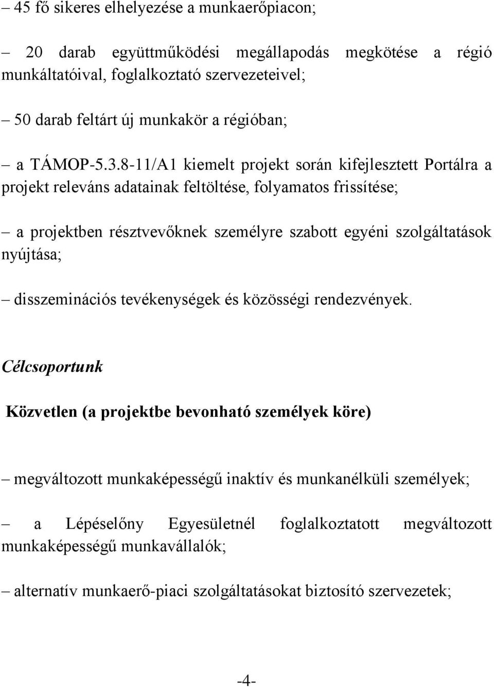 8-11/A1 kiemelt projekt során kifejlesztett Portálra a projekt releváns adatainak feltöltése, folyamatos frissítése; a projektben résztvevőknek személyre szabott egyéni