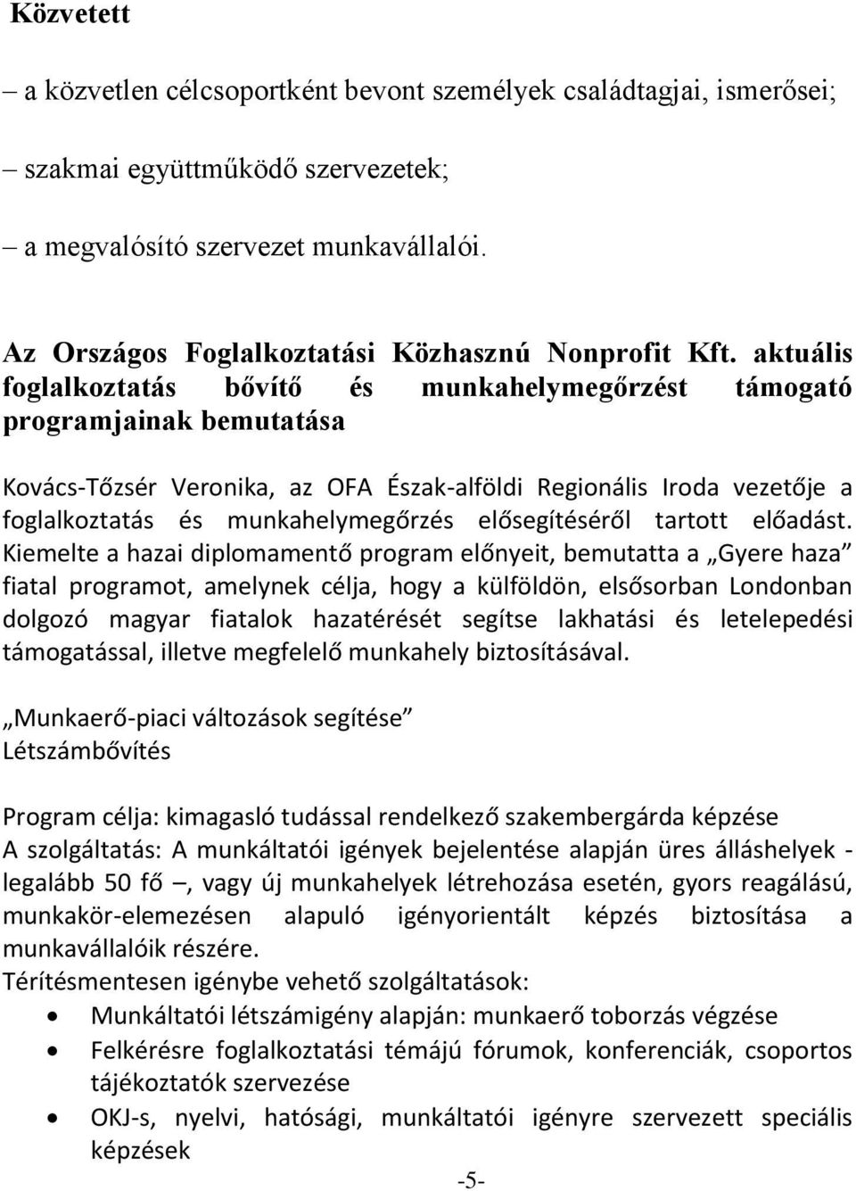 aktuális foglalkoztatás bővítő és munkahelymegőrzést támogató programjainak bemutatása Kovács-Tőzsér Veronika, az OFA Észak-alföldi Regionális Iroda vezetője a foglalkoztatás és munkahelymegőrzés