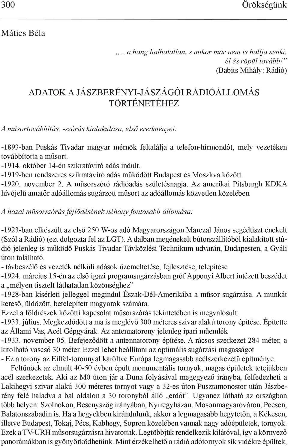 telefon-hírmondót, mely vezetéken továbbította a műsort. -1914. október 14-én szikratávíró adás indult. -1919-ben rendszeres szikratávíró adás működött Budapest és Moszkva között. -1920. november 2.