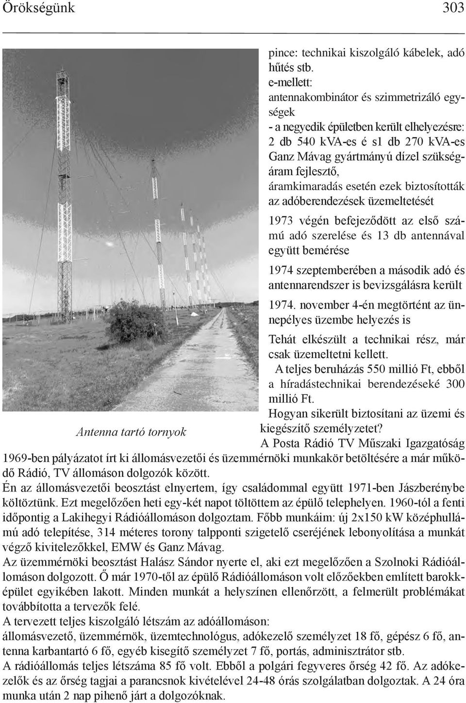 esetén ezek biztosították az adóberendezések üzemeltetését 1973 végén befejeződött az első számú adó szerelése és 13 db antennával együtt bemérése 1974 szeptemberében a második adó és antennarendszer