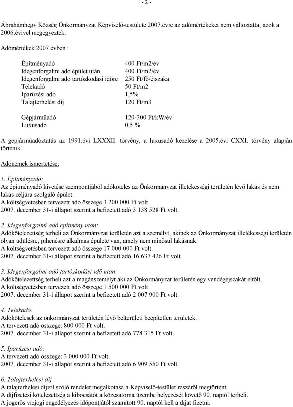 Gépjárműadó 120-300 Ft/kW/év Luxusadó 0,5 % A gépjárműadóztatás az 1991.évi LXXXII. törvény, a luxusadó kezelése a 2005.évi CXXI. törvény alapján történik. Adónemek ismertetése: 1.