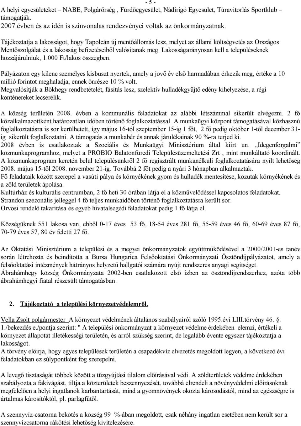 Lakosságarányosan kell a településeknek hozzájárulniuk, 1.000 Ft/lakos összegben.