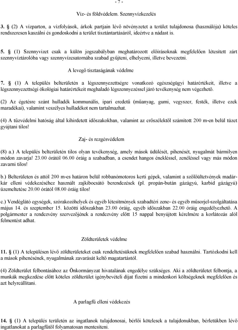 (1) Szennyvizet csak a külön jogszabályban meghatározott előírásoknak megfelelően létesített zárt szennyvíztárolóba vagy szennyvízcsatornába szabad gyűjteni, elhelyezni, illetve bevezetni.